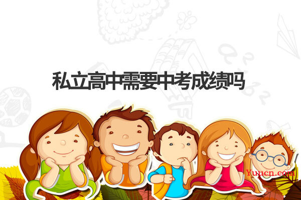 私立高中需要中考成绩吗 私立高中需要中考成绩吗