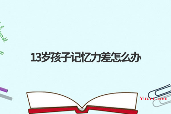 13岁孩子记忆力差怎么办