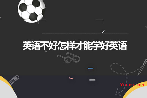 英语不好怎样才能学好英语 英语不好怎样才能学好英语