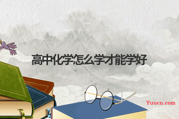 高中化学怎么学才能学好 高中化学怎么学才能学好