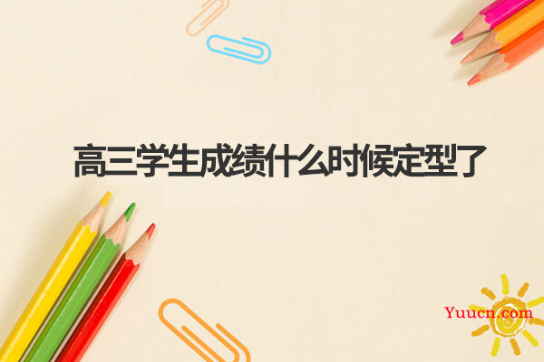 高三学生成绩什么时候定型了