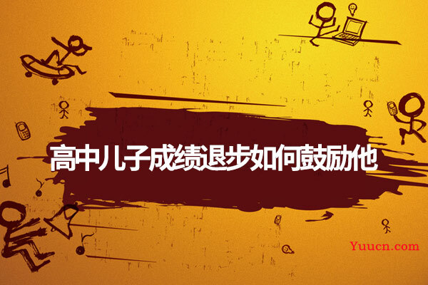 高中儿子成绩退步如何鼓励他 高中儿子成绩退步如何鼓励他