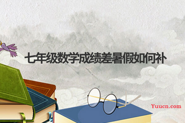 七年级数学成绩差暑假如何补