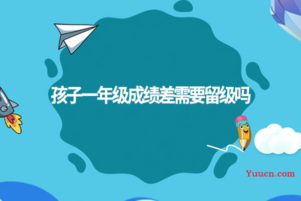 孩子一年级成绩差需要留级吗