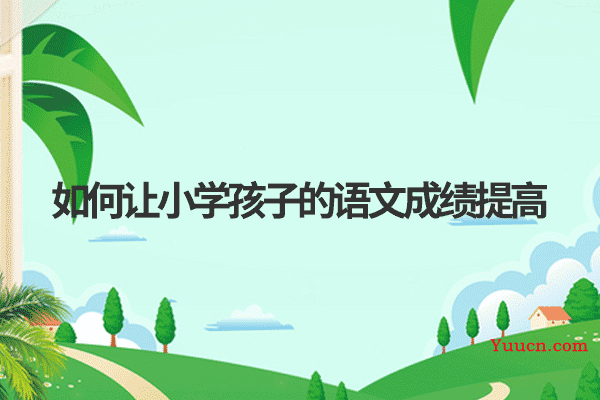 如何让小学孩子的语文成绩提高