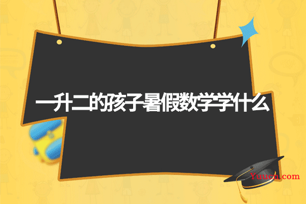 一升二的孩子暑假数学学什么
