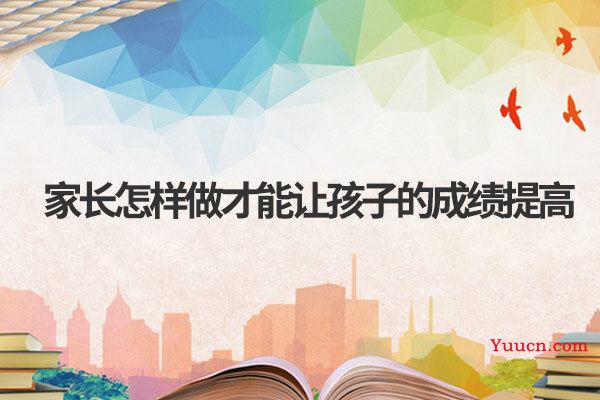 家长怎样做才能让孩子的成绩提高