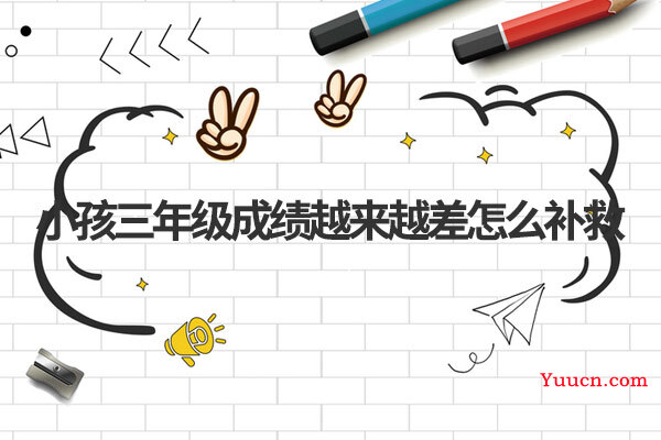 小孩三年级成绩越来越差怎么补救