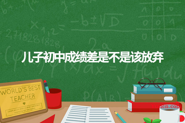 儿子初中成绩差是不是该放弃