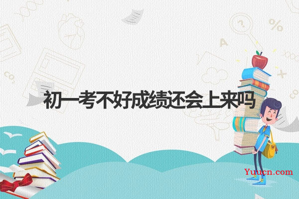 初一考不好成绩还会上来吗