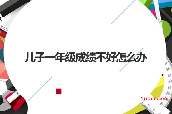 儿子一年级成绩不好怎么办