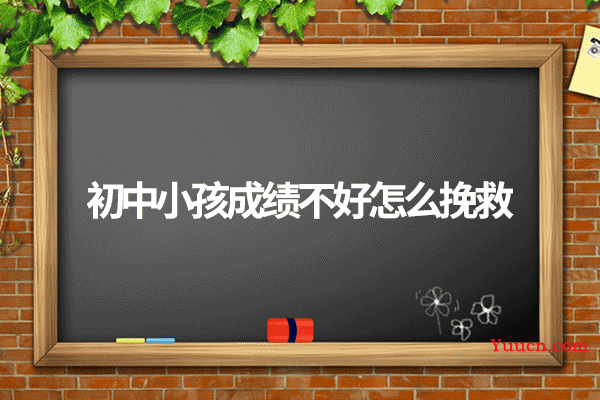 初中小孩成绩不好怎么挽救