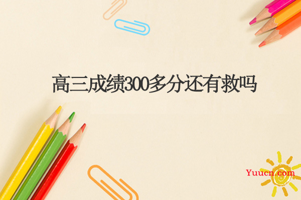 高三成绩300多分还有救吗