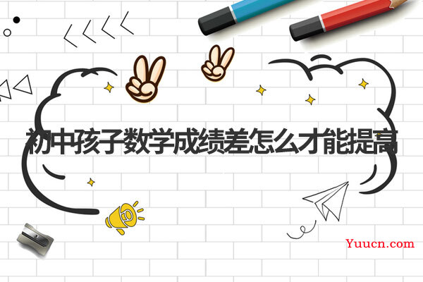 初中孩子数学成绩差怎么才能提高