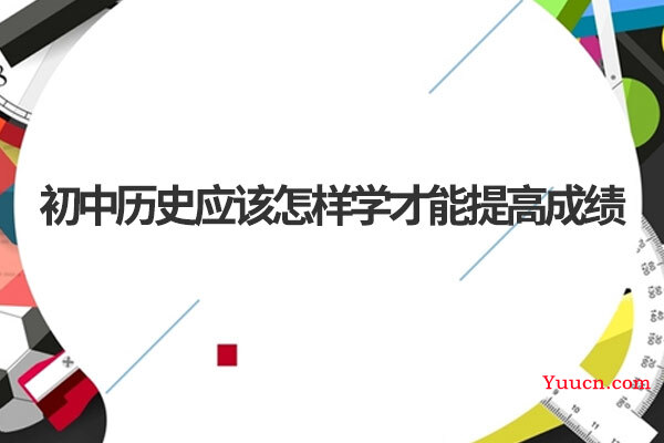 初中历史应该怎样学才能提高成绩