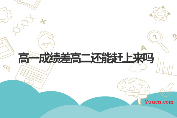 高一成绩差高二还能赶上来吗