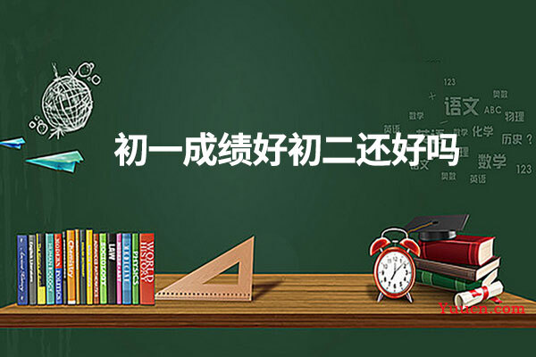 初一成绩好初二还好吗