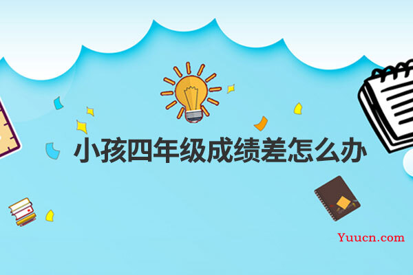 小孩四年级成绩差怎么办