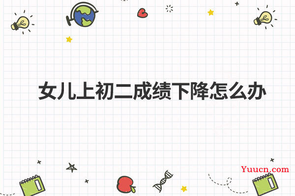 女儿上初二成绩下降怎么办