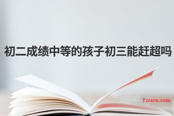 初二成绩中等的孩子初三能赶超吗