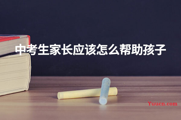 中考生家长应该怎么帮助孩子