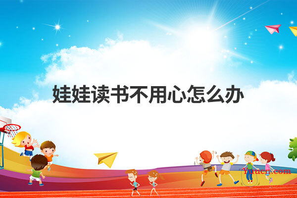 娃娃读书不用心怎么办