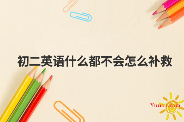 初二英语什么都不会怎么补救
