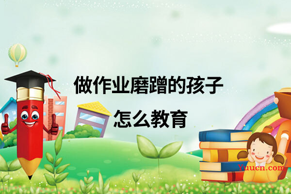 做作业磨蹭的孩子怎么教育