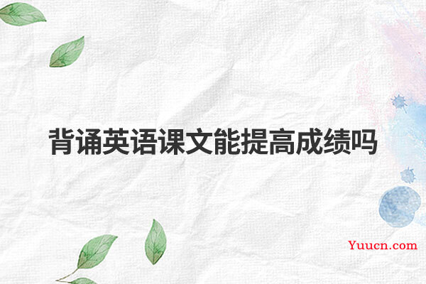 背诵英语课文能提高成绩吗
