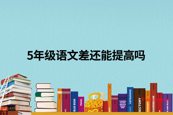 5年级语文差还能提高吗