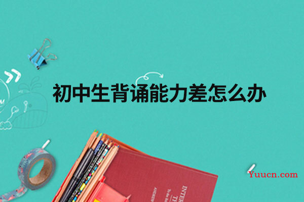 初中生背诵能力差怎么办