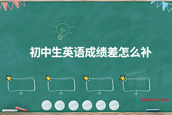 初中生英语成绩差怎么补 初中生英语成绩差怎么补