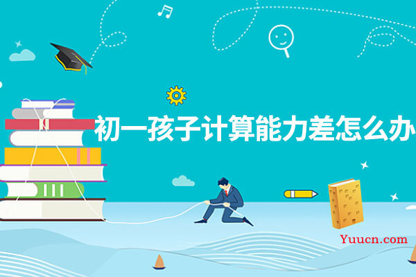 初一孩子计算能力差怎么办