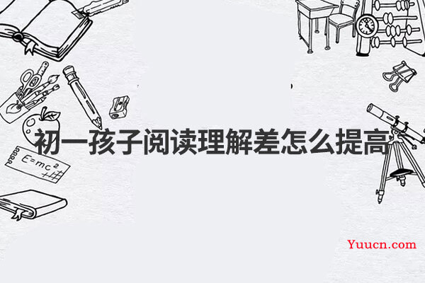 初一孩子阅读理解差怎么提高