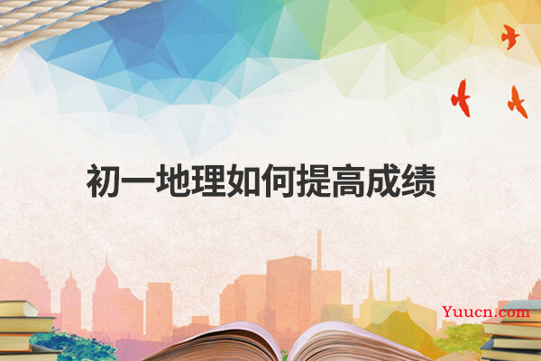 初一地理如何提高成绩 初一地理如何提高成绩