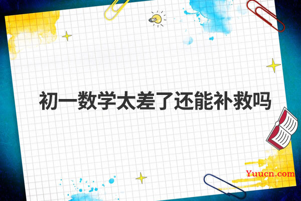 初一数学太差了还能补救吗