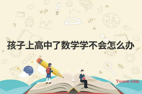 孩子上高中了数学学不会怎么办