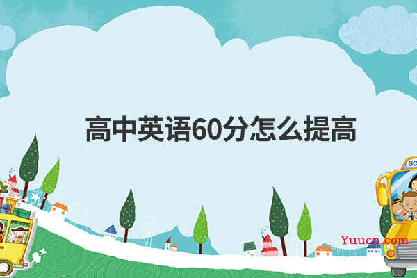 高中英语60分怎么提高 高中英语60分怎么提高