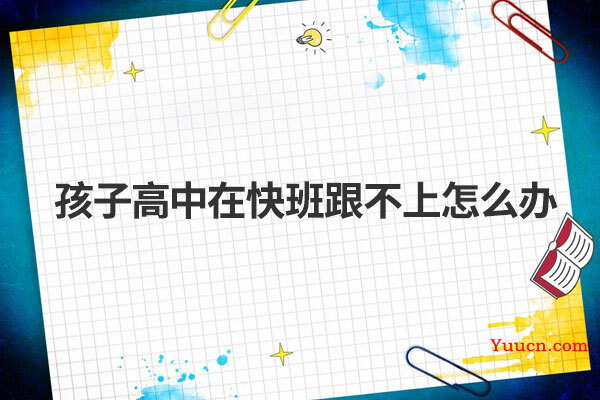 孩子高中在快班跟不上怎么办