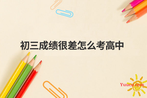 初三成绩很差怎么考高中