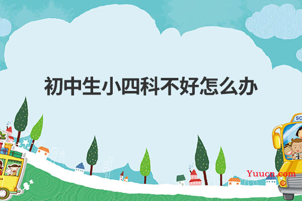 初中生小四科不好怎么办