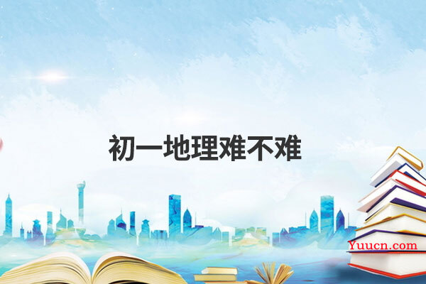 初一地理难不难 初一地理难不难