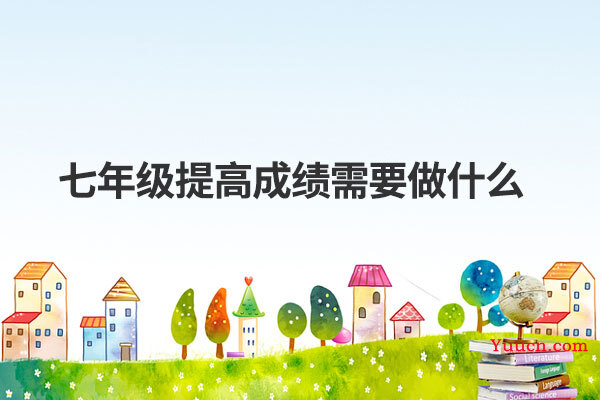 七年级提高成绩需要做什么