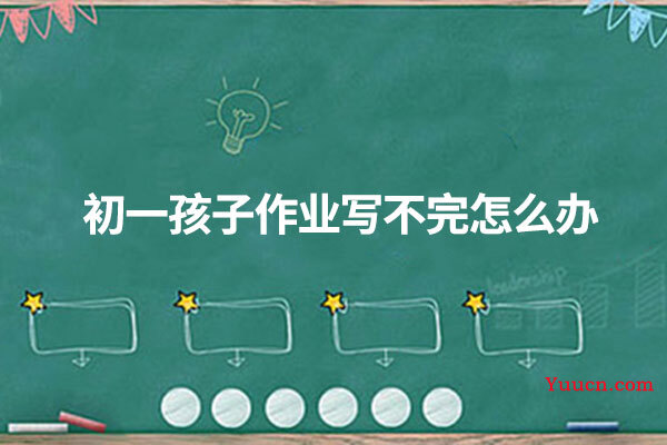 初一孩子作业写不完怎么办