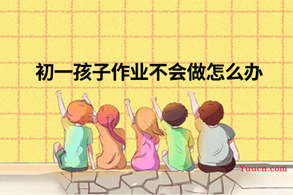 初一孩子作业不会做怎么办