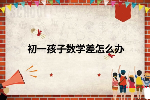 初一孩子数学差怎么办