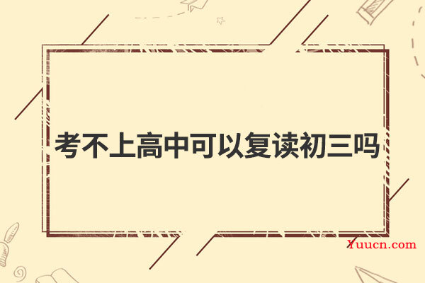 考不上高中可以复读初三吗