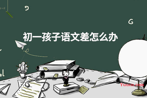初一孩子语文差怎么办