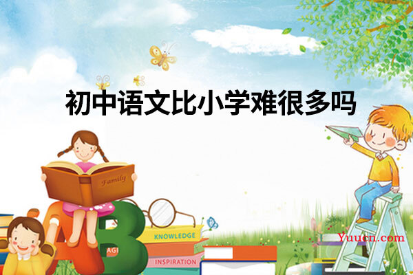 初中语文比小学难很多吗