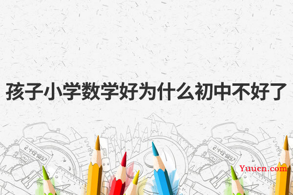 孩子小学数学好为什么初中不好了